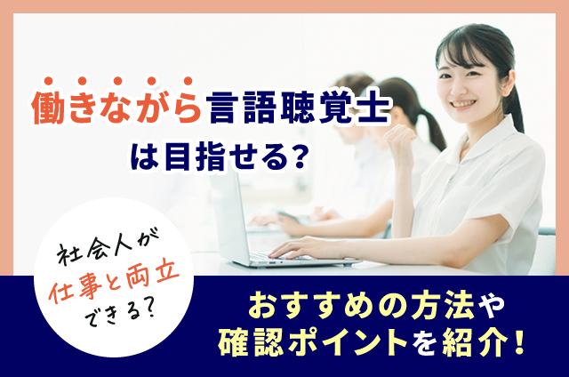 働きながら言語聴覚士を目指すには？社会人から言語聴覚士になる方法を 